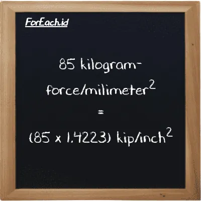 Cara konversi kilogram-force/milimeter<sup>2</sup> ke kip/inch<sup>2</sup> (kgf/mm<sup>2</sup> ke ksi): 85 kilogram-force/milimeter<sup>2</sup> (kgf/mm<sup>2</sup>) setara dengan 85 dikalikan dengan 1.4223 kip/inch<sup>2</sup> (ksi)